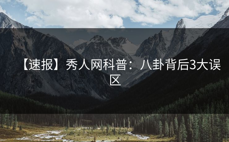 【速报】秀人网科普：八卦背后3大误区