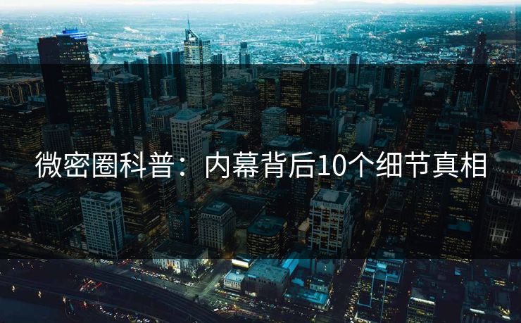 微密圈科普：内幕背后10个细节真相